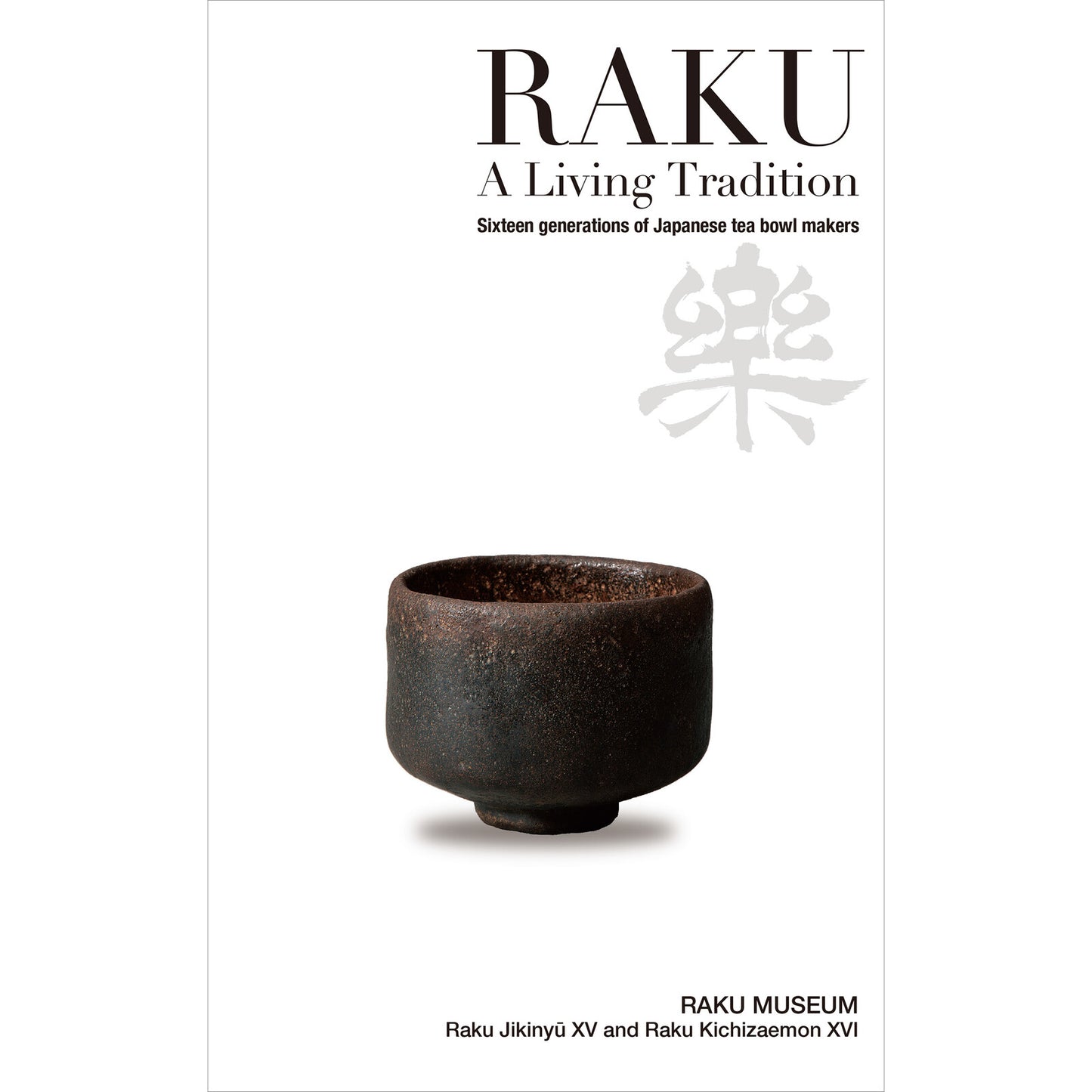RAKU - A Living Tradition: Sixteen Generations of Japanese Tea Bowl Makers